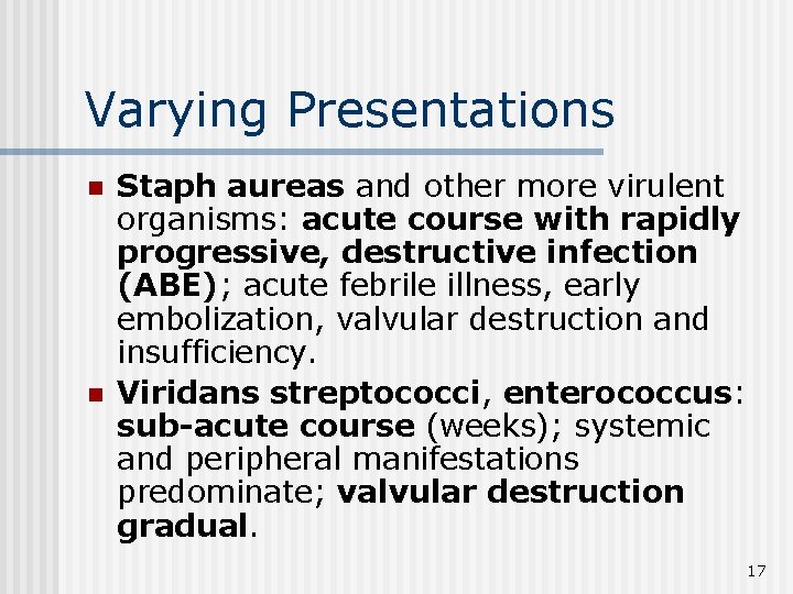 Varying Presentations n n Staph aureas and other more virulent organisms: acute course with