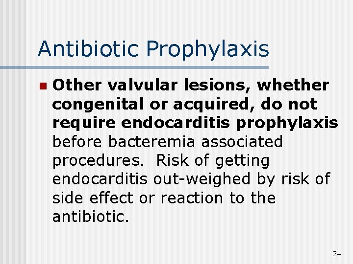 Antibiotic Prophylaxis n Other valvular lesions, whether congenital or acquired, do not require endocarditis