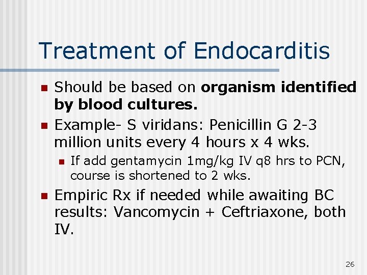 Treatment of Endocarditis n n Should be based on organism identified by blood cultures.