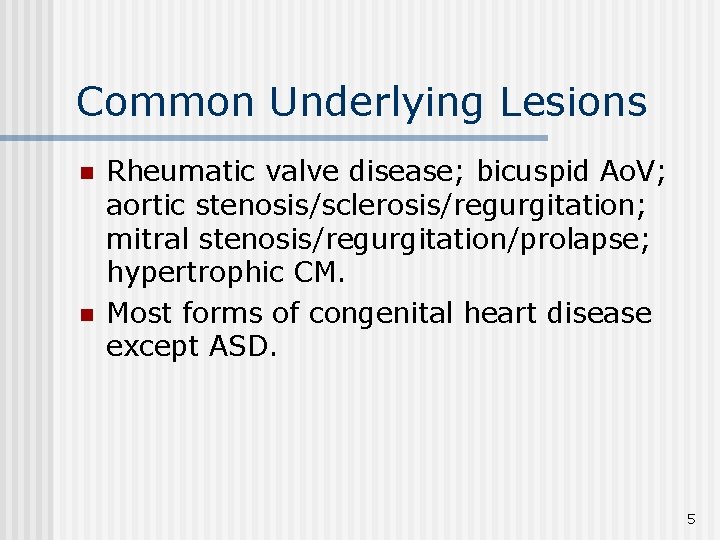 Common Underlying Lesions n n Rheumatic valve disease; bicuspid Ao. V; aortic stenosis/sclerosis/regurgitation; mitral