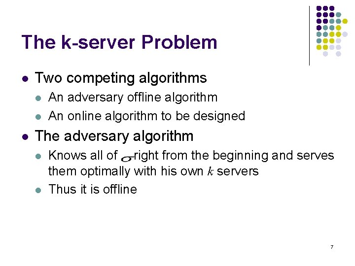 The k-server Problem l Two competing algorithms l l l An adversary offline algorithm
