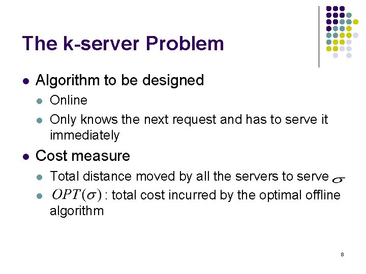 The k-server Problem l Algorithm to be designed l l l Online Only knows
