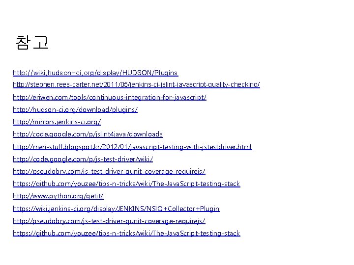 참고 http: //wiki. hudson-ci. org/display/HUDSON/Plugins http: //stephen. rees-carter. net/2011/05/jenkins-ci-jslint-javascript-quality-checking/ http: //eriwen. com/tools/continuous-integration-for-javascript/ http: //hudson-ci.