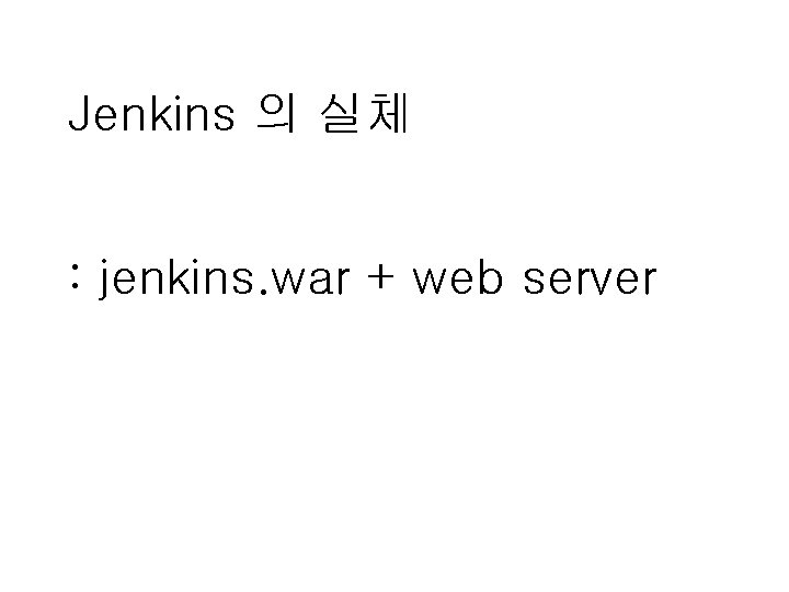 Jenkins 의 실체 : jenkins. war + web server 