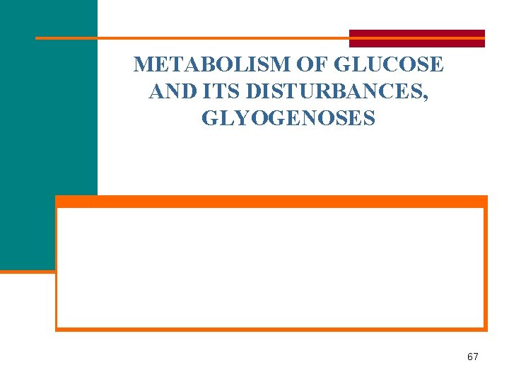 METABOLISM OF GLUCOSE AND ITS DISTURBANCES, GLYOGENOSES 67 