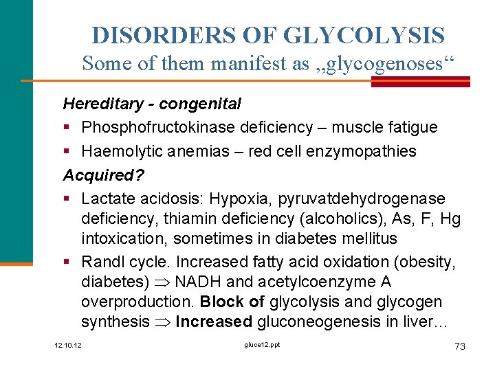 DISORDERS OF GLYCOLYSIS Some of them manifest as „glycogenoses“ Hereditary - congenital § Phosphofructokinase