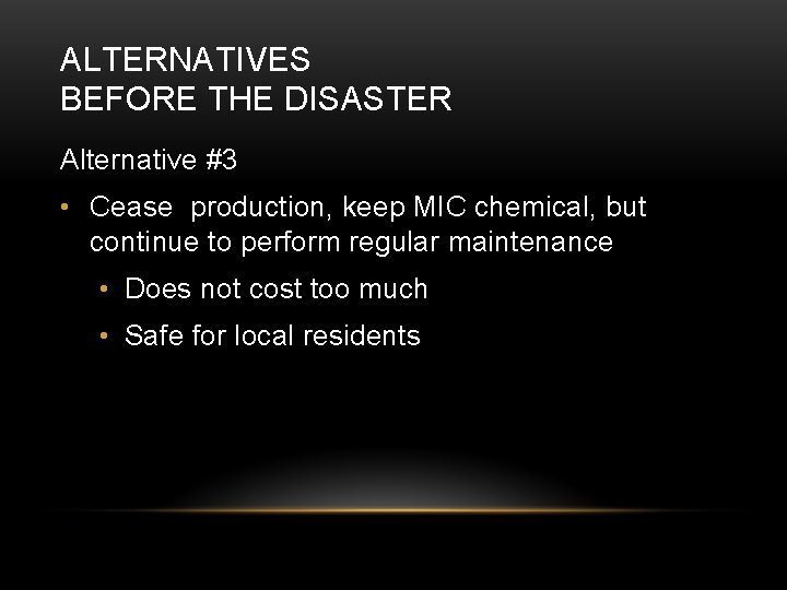 ALTERNATIVES BEFORE THE DISASTER Alternative #3 • Cease production, keep MIC chemical, but continue