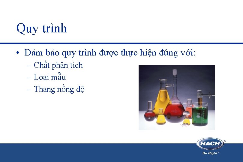 Quy trình • Đảm bảo quy trình được thực hiện đúng với: – Chất