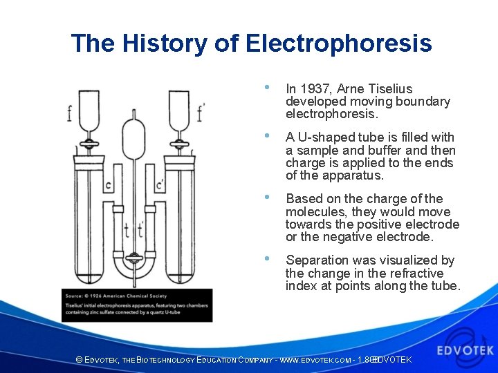 The History of Electrophoresis • In 1937, Arne Tiselius developed moving boundary electrophoresis. •