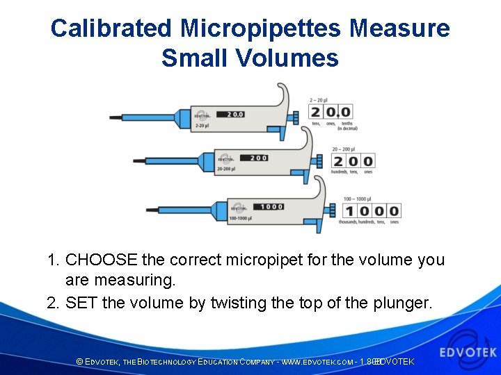 Calibrated Micropipettes Measure Small Volumes 1. CHOOSE the correct micropipet for the volume you