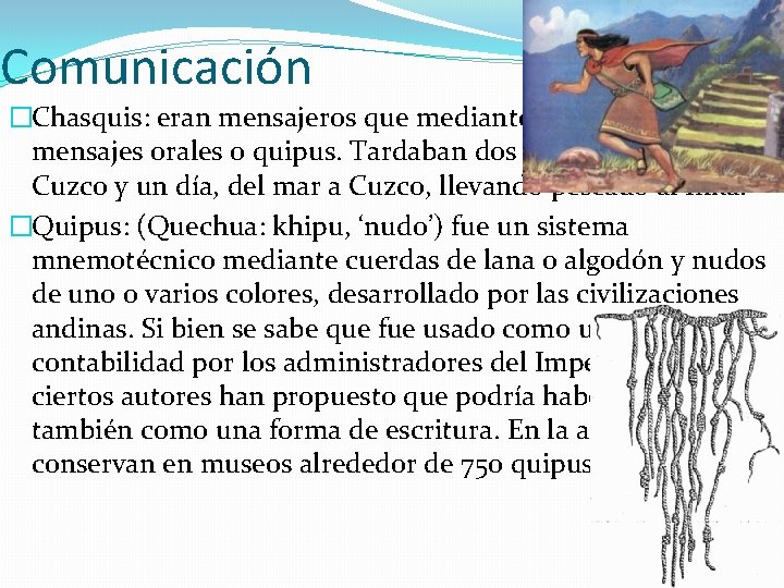 Comunicación �Chasquis: eran mensajeros que mediante relevos llevaban mensajes orales o quipus. Tardaban dos