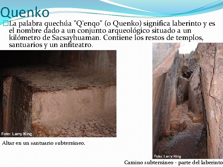 Quenko �La palabra quechúa "Q'enqo" (o Quenko) significa laberinto y es el nombre dado