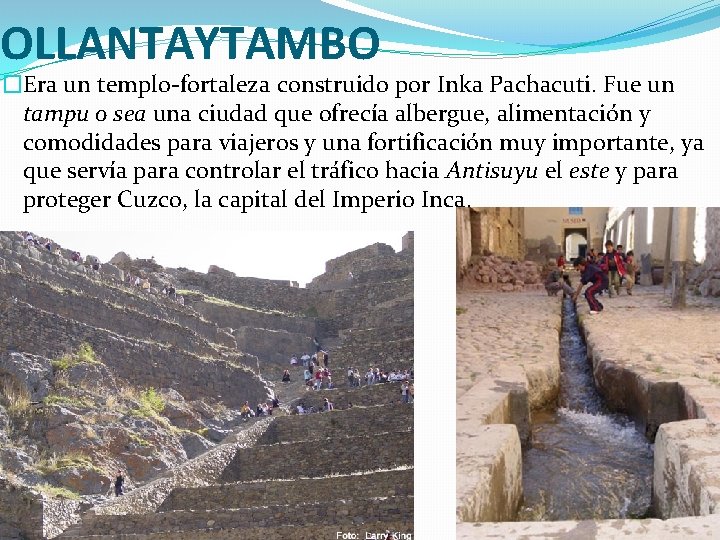 OLLANTAYTAMBO �Era un templo-fortaleza construido por Inka Pachacuti. Fue un tampu o sea una