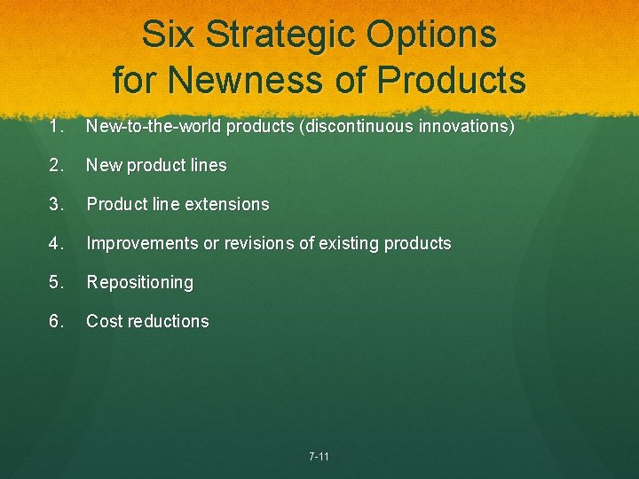 Six Strategic Options for Newness of Products 1. New-to-the-world products (discontinuous innovations) 2. New