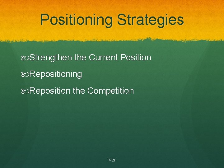 Positioning Strategies Strengthen the Current Position Repositioning Reposition the Competition 7 -21 