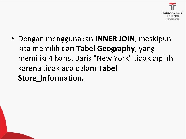  • Dengan menggunakan INNER JOIN, meskipun kita memilih dari Tabel Geography, yang memiliki