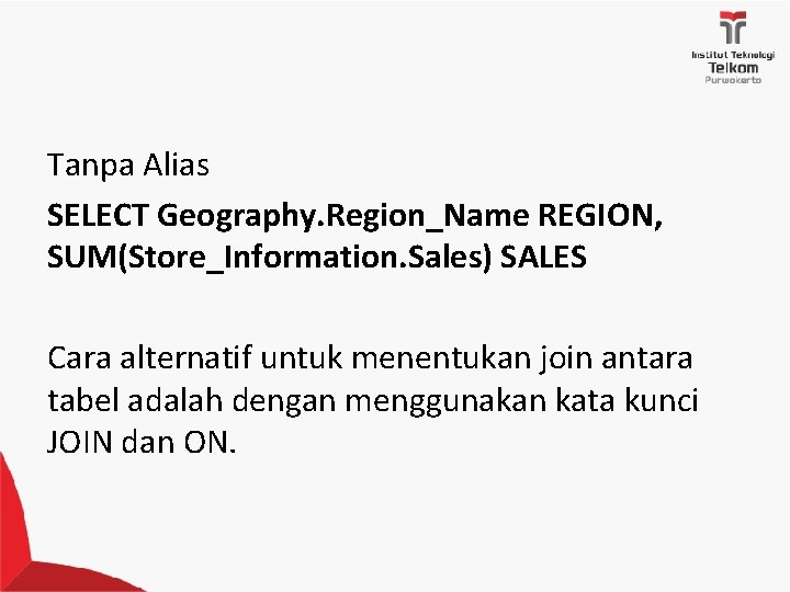 Tanpa Alias SELECT Geography. Region_Name REGION, SUM(Store_Information. Sales) SALES Cara alternatif untuk menentukan join Tanpa Alias SELECT Geography. Region_Name REGION, SUM(Store_Information. Sales) SALES Cara alternatif untuk menentukan join