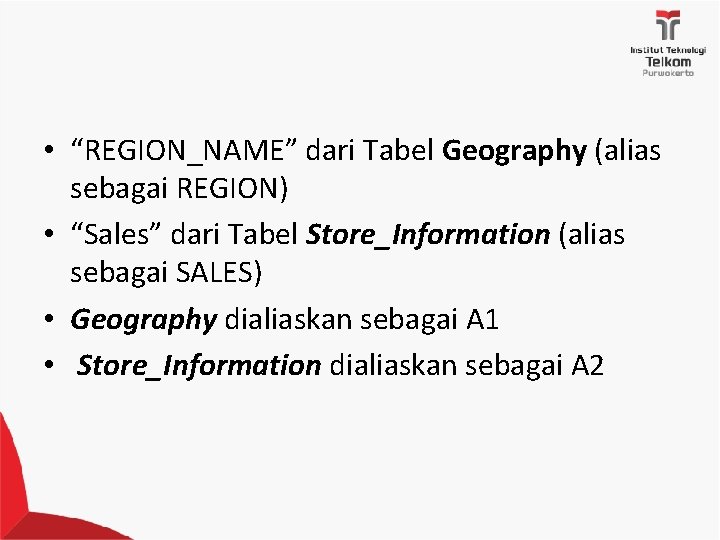  • “REGION_NAME” dari Tabel Geography (alias sebagai REGION) • “Sales” dari Tabel Store_Information