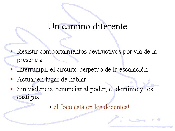 Un camino diferente • Resistir comportamientos destructivos por vía de la presencia • Interrumpir