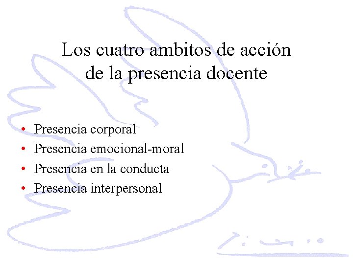 Los cuatro ambitos de acción de la presencia docente • • Presencia corporal Presencia