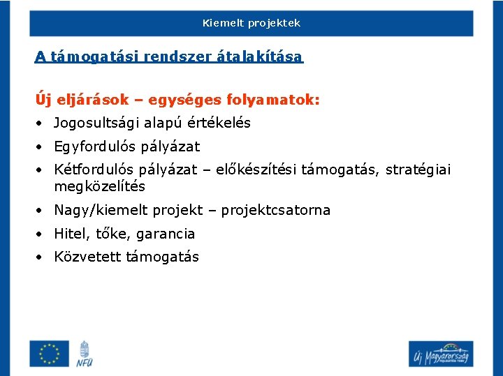 Kiemelt projektek A támogatási rendszer átalakítása Új eljárások – egységes folyamatok: • Jogosultsági alapú