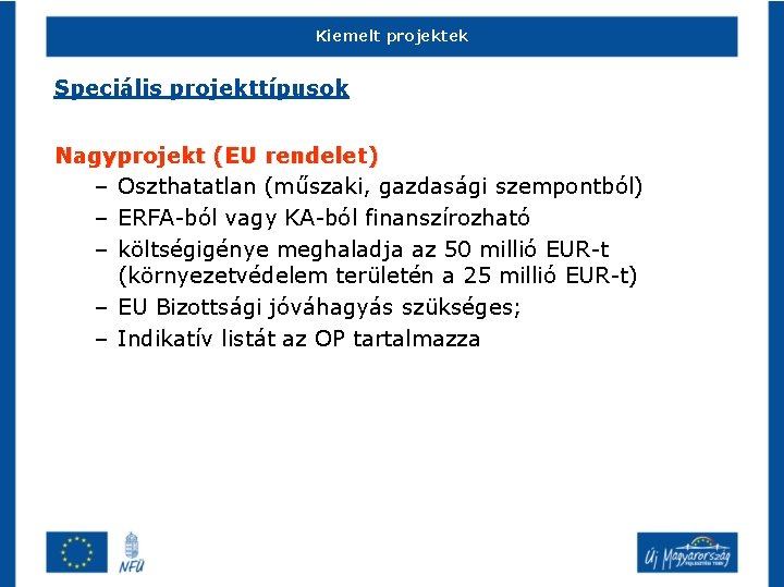 Kiemelt projektek Speciális projekttípusok Nagyprojekt (EU rendelet) – Oszthatatlan (műszaki, gazdasági szempontból) – ERFA-ból