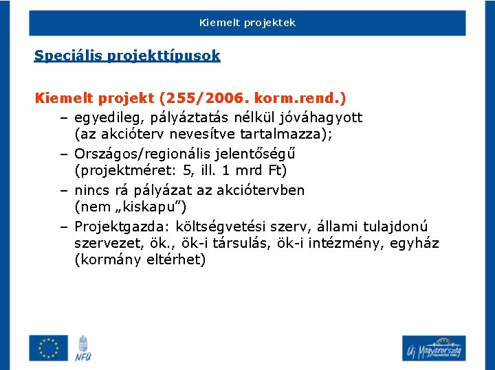 Kiemelt projektek Speciális projekttípusok Kiemelt projekt (255/2006. korm. rend. ) – egyedileg, pályáztatás nélkül