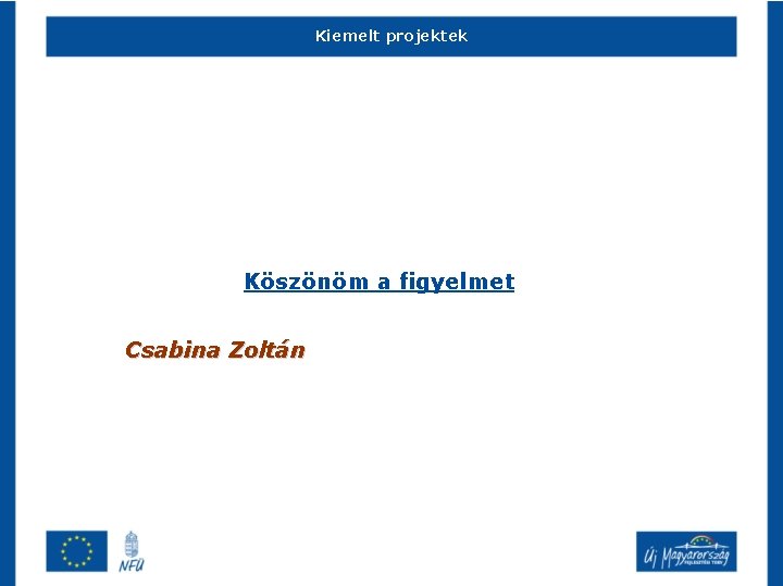 Kiemelt projektek Köszönöm a figyelmet Csabina Zoltán 