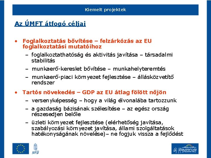 Kiemelt projektek Az ÚMFT átfogó céljai • Foglalkoztatás bővítése – felzárkózás az EU foglalkoztatási