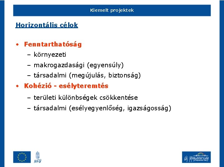 Kiemelt projektek Horizontális célok • Fenntarthatóság – környezeti – makrogazdasági (egyensúly) – társadalmi (megújulás,