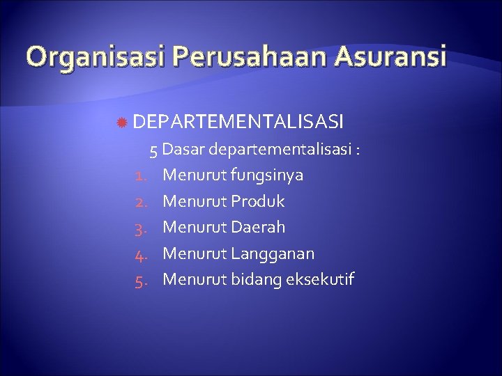 Organisasi Perusahaan Asuransi DEPARTEMENTALISASI 5 Dasar departementalisasi : 1. Menurut fungsinya 2. Menurut Produk