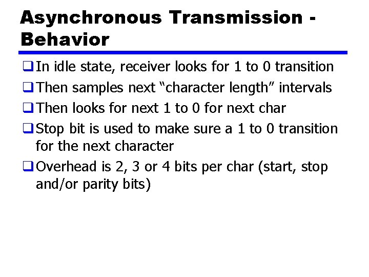 Asynchronous Transmission Behavior q In idle state, receiver looks for 1 to 0 transition