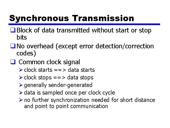 Synchronous Transmission q Block of data transmitted without start or stop bits q No