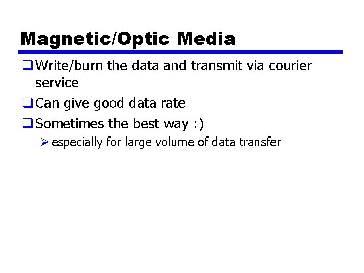 Magnetic/Optic Media q Write/burn the data and transmit via courier service q Can give