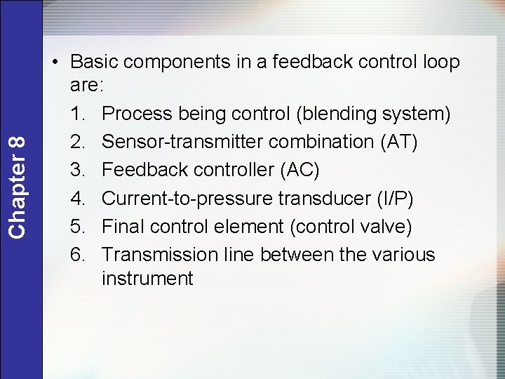 Chapter 8 • Basic components in a feedback control loop are: 1. Process being