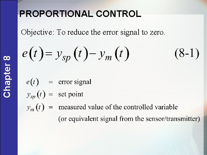 PROPORTIONAL CONTROL Chapter 8 Objective: To reduce the error signal to zero. 