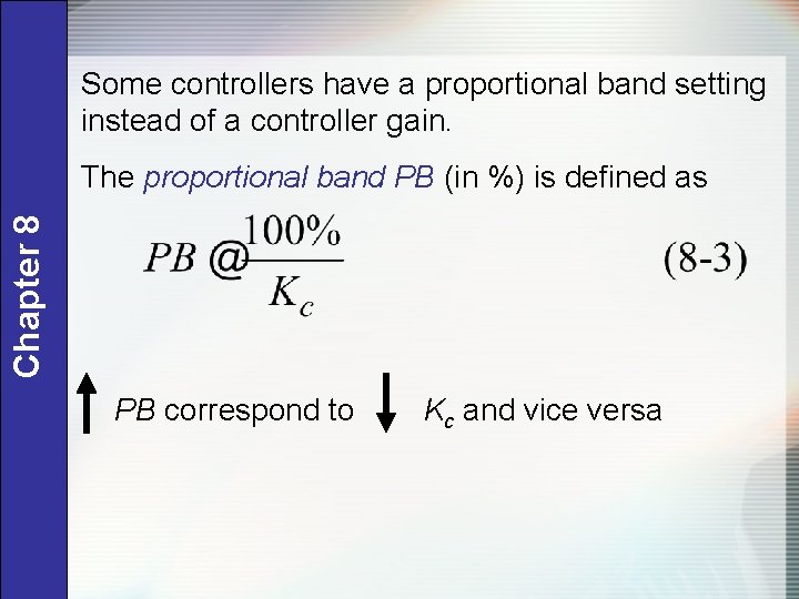 Some controllers have a proportional band setting instead of a controller gain. Chapter 8