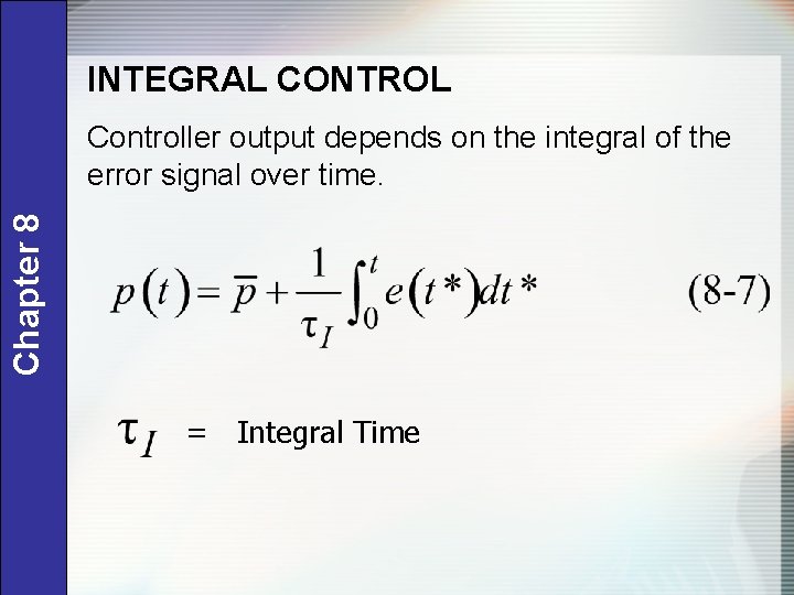 INTEGRAL CONTROL Chapter 8 Controller output depends on the integral of the error signal