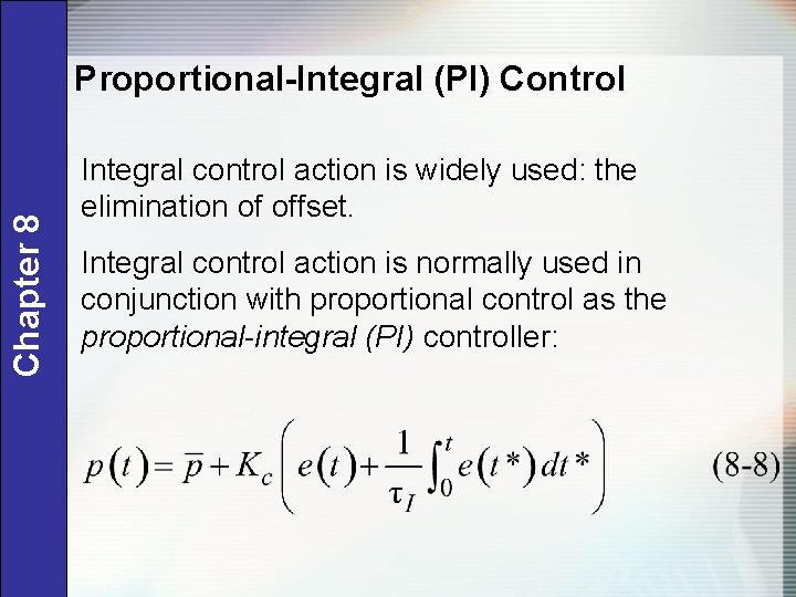 Chapter 8 Proportional-Integral (PI) Control Integral control action is widely used: the elimination of