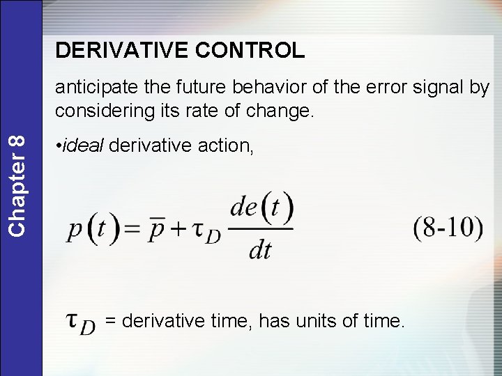 DERIVATIVE CONTROL Chapter 8 anticipate the future behavior of the error signal by considering