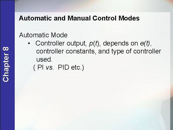 Chapter 8 Automatic and Manual Control Modes Automatic Mode • Controller output, p(t), depends