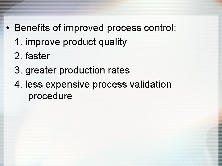  • Benefits of improved process control: 1. improve product quality 2. faster 3.