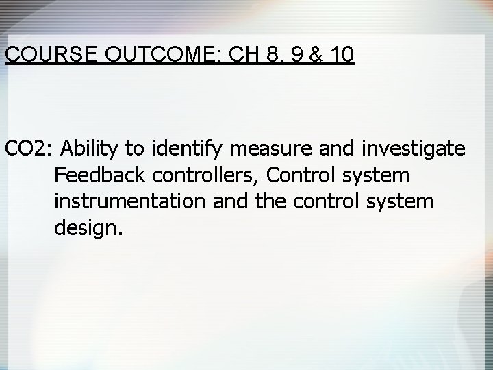 COURSE OUTCOME: CH 8, 9 & 10 CO 2: Ability to identify measure and