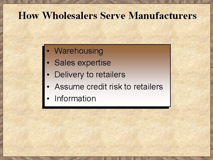 How Wholesalers Serve Manufacturers • • • Warehousing Sales expertise Delivery to retailers Assume