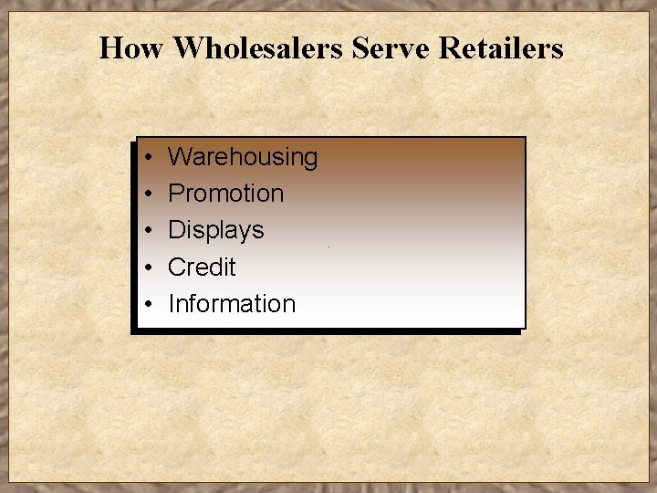How Wholesalers Serve Retailers • • • Warehousing Promotion Displays Credit Information 