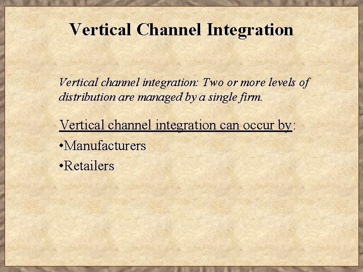 Vertical Channel Integration Vertical channel integration: Two or more levels of distribution are managed