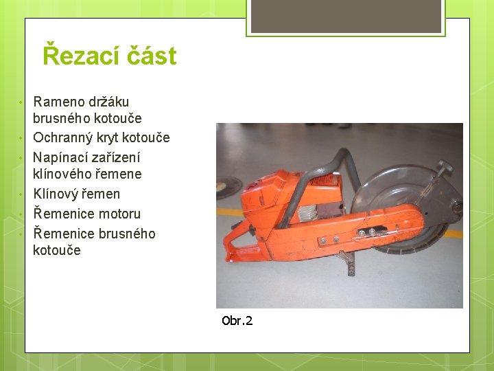 Řezací část • • • Rameno držáku brusného kotouče Ochranný kryt kotouče Napínací zařízení