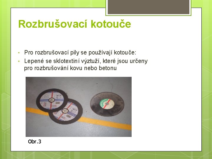 Rozbrušovací kotouče • • Pro rozbrušovací pily se používají kotouče: Lepené se sklotextiní výztuží,
