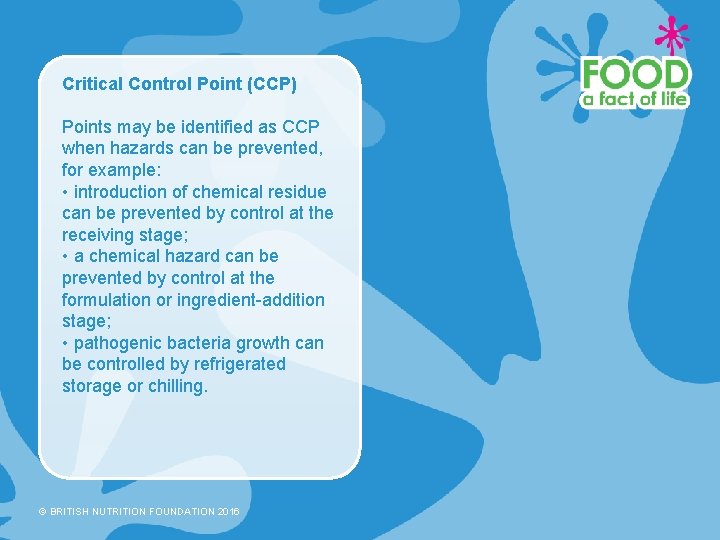 Critical Control Point (CCP) Points may be identified as CCP when hazards can be