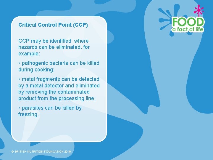 Critical Control Point (CCP) CCP may be identified where hazards can be eliminated, for